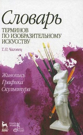 Словарь терминов по изобразительному искусству. Живопись, графика, скульптура. Учебное пособие
Словарь терминов по изобразительному искусству. Живопись, графика, скульптура. Учебное пособие