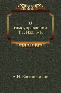 О самоуправлении. Сравнительный обзор русских и иностранных земских и общественных учреждений. Т.1. Изд. 3-е.
О самоуправлении. Сравнительный обзор русских и иностранных земских и общественных учреждений. Т.1. Изд. 3-е.