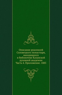 Описание рукописей Соловецкого монастыря, находящихся в библиотеке Казанской духовной академии. Ч.4. Приложение. Краткий обзор крюковых и нотнолинейных певчих рукописей Соловецкой библиотеки.
Описание рукописей Соловецкого монастыря, находящихся в библиотеке Казанской духовной академии. Ч.4. Приложение. Краткий обзор крюковых и нотнолинейных певчих рукописей Соловецкой библиотеки.