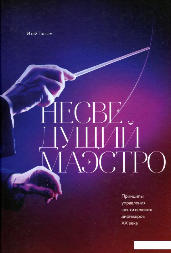 Несведущий маэстро. Принципы управления шести великих дирижеров XX века (805090)
Несведущий маэстро. Принципы управления шести великих дирижеров XX века (805090)