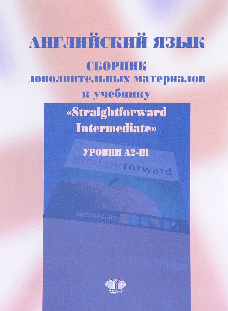 Английский язык. Сборник дополнительных материалов к учебнику Straightforward Intermediate. Уровни А2-В1
Английский язык. Сборник дополнительных материалов к учебнику Straightforward Intermediate. Уровни А2-В1