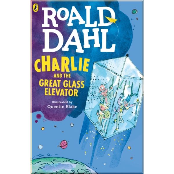 Charlie and the Great Glass Elevator. Quentin Blake Roald Dahl. ISBN:9780141365381
Charlie and the Great Glass Elevator. Quentin Blake Roald Dahl. ISBN:9780141365381