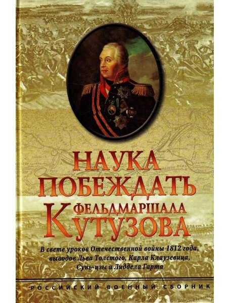 Наука побеждать фельдмаршала Кутузова. В свете уроков Отечественной войны 1812 года, выводов Льва Толстого, Карла Клаузевица, Сунь-цзы и Лиддела Гарта
Наука побеждать фельдмаршала Кутузова. В свете уроков Отечественной войны 1812 года, выводов Льва Толстого, Карла Клаузевица, Сунь-цзы и Лиддела Гарта