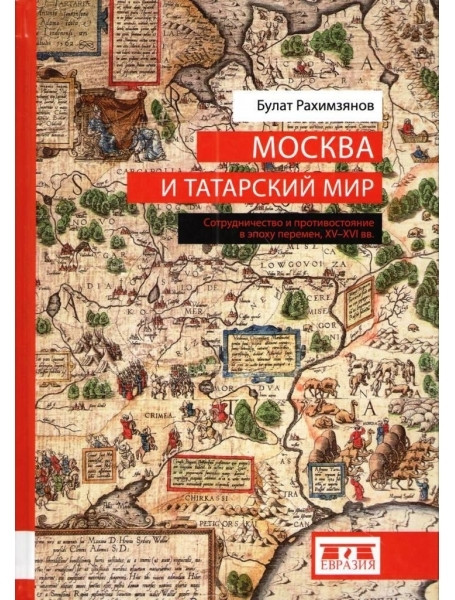 Москва и татарский мир. Сотрудничество и противостояние в эпоху перемен, XV-XVI вв.
Москва и татарский мир. Сотрудничество и противостояние в эпоху перемен, XV-XVI вв.