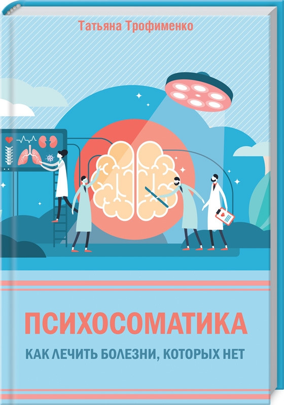 Книга Психосоматика. Как лечить болезни, которых нет. Автор - Татьяна Трофименко (КСД)
Книга Психосоматика. Как лечить болезни, которых нет. Автор - Татьяна Трофименко (КСД)