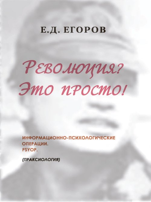 Революция Это просто! Информационно-психологические операции. PSYOP. Праксиология
Революция Это просто! Информационно-психологические операции. PSYOP. Праксиология