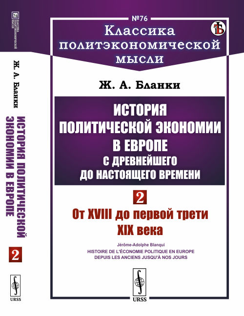История политической экономии в Европе с древнейшего до настоящего времени. От XVIII до первой трети XIX века. Том 2. Выпуск 76 
История политической экономии в Европе с древнейшего до настоящего времени. От XVIII до первой трети XIX века. Том 2. Выпуск 76