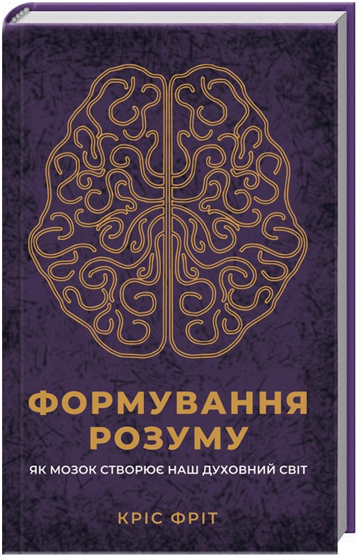Книга Формування розуму. Як мозок створює наш духовний світ. Автор - Кріс Фріт (КСД)
Книга Формування розуму. Як мозок створює наш духовний світ. Автор - Кріс Фріт (КСД)