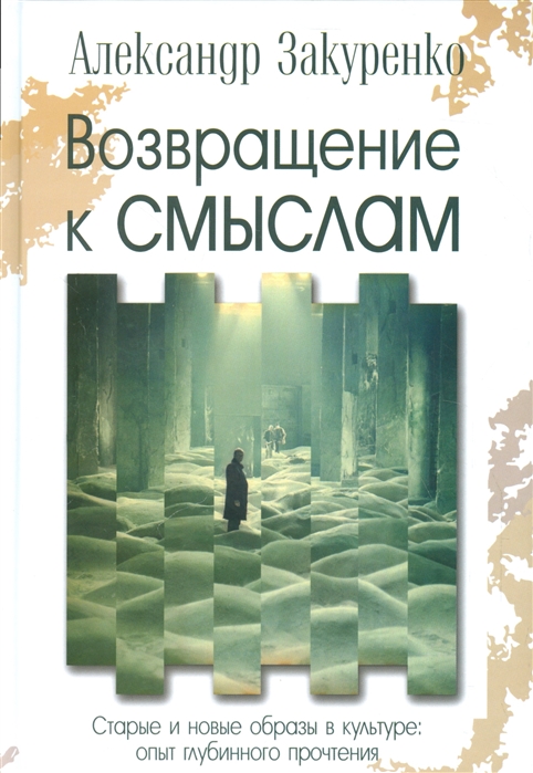 Возвращение к смыслам. Старые и новые образы в культуре. Опыт глубинного прочтения
Возвращение к смыслам. Старые и новые образы в культуре. Опыт глубинного прочтения