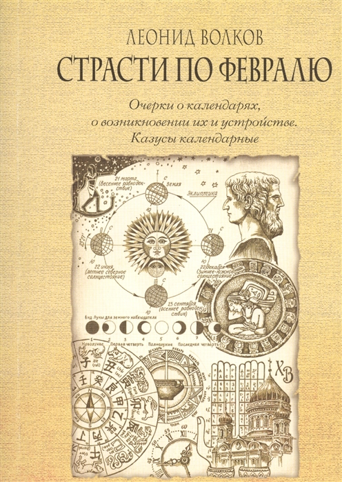 Страсти по февралю. Очерки о календарях, о возникновении их и устройстве. Казусы календарные
Страсти по февралю. Очерки о календарях, о возникновении их и устройстве. Казусы календарные