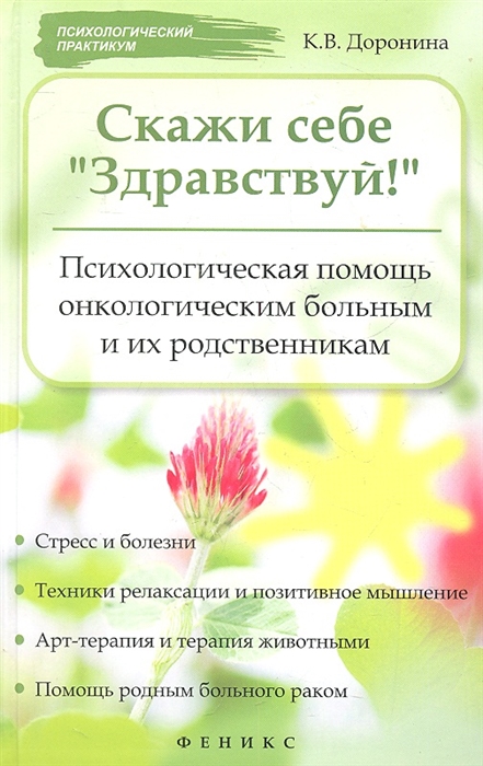 Скажи себе Здравствуй! Психололическая помощь онкологическим больным и их родственникам
Скажи себе Здравствуй! Психололическая помощь онкологическим больным и их родственникам