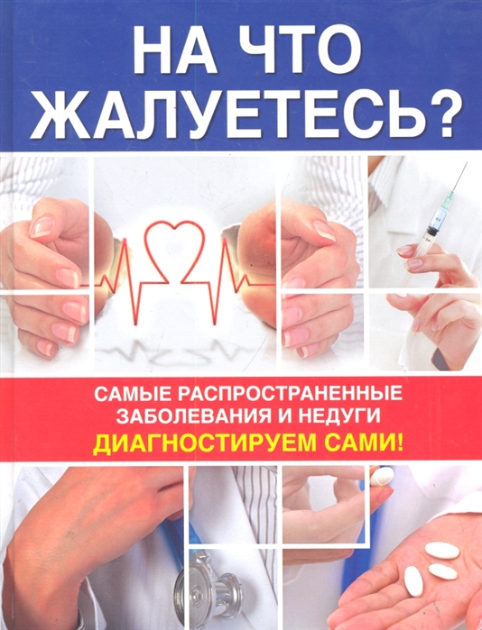 На что жалуетесь Самые распространенные заболевания и недуги. Диагностируем сами!
На что жалуетесь Самые распространенные заболевания и недуги. Диагностируем сами!