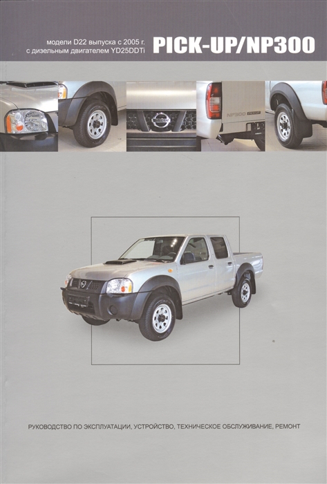 Nissan Pick-Up / NP300. Модели D22 выпуска с 2005 г. с дизельным двигателем YD25DDTi. Руководство по эксплуатации, устройство, техническое обслуживание, ремонт
Nissan Pick-Up / NP300. Модели D22 выпуска с 2005 г. с дизельным двигателем YD25DDTi. Руководство по эксплуатации, устройство, техническое обслуживание, ремонт