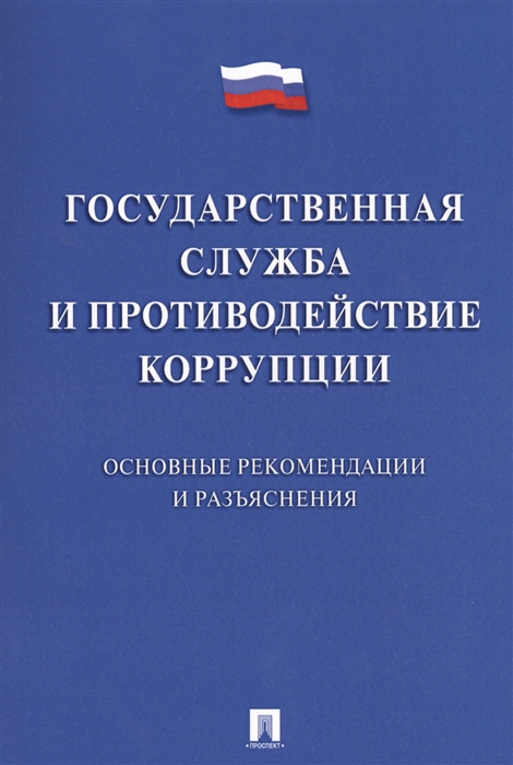 Государственная служба и противодействие коррупции. Основные рекомендации и разъяснения
Государственная служба и противодействие коррупции. Основные рекомендации и разъяснения