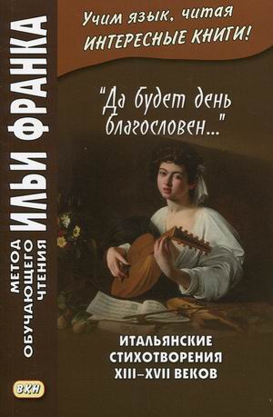 Да будет день благословен.... Итальянские стихотворения XIIIXVII веков. Учебное пособие
Да будет день благословен.... Итальянские стихотворения XIIIXVII веков. Учебное пособие