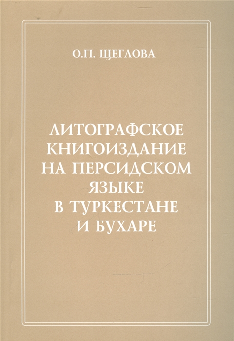 Литографское книгоиздание на персидском языке в Туркестане и Бухаре. 1881-1918 гг.
Литографское книгоиздание на персидском языке в Туркестане и Бухаре. 1881-1918 гг.