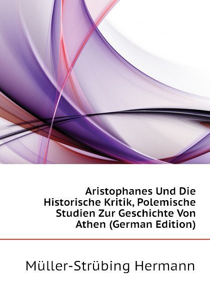 Aristophanes Und Die Historische Kritik, Polemische Studien Zur Geschichte Von Athen (German Edition)
Aristophanes Und Die Historische Kritik, Polemische Studien Zur Geschichte Von Athen (German Edition)