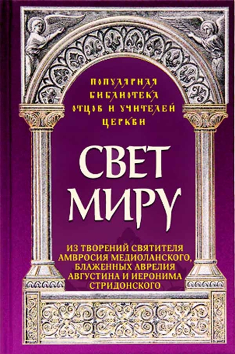Свет миру. Из творений Святителя Амвросия Медиоланского, блаженных Аврелия Августина и Иеронима Стридонского
Свет миру. Из творений Святителя Амвросия Медиоланского, блаженных Аврелия Августина и Иеронима Стридонского