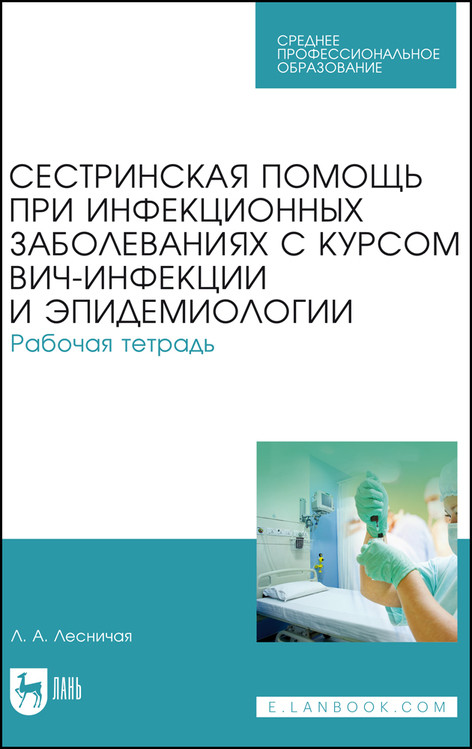 Сестринская помощь при инфекционных заболеваниях с курсом ВИЧ-инфекции и эпидемиологии. Рабочая тетрадь. Учебное пособие для СПО
Сестринская помощь при инфекционных заболеваниях с курсом ВИЧ-инфекции и эпидемиологии. Рабочая тетрадь. Учебное пособие для СПО