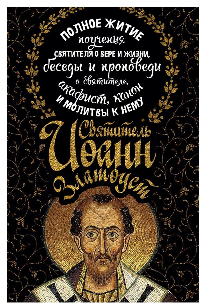 Святитель Иоанн Златоуст. Полное житие, поучения святителя о вере и жизни, беседы и проповеди о святителе, акафист, канон и молитвы к нему
Святитель Иоанн Златоуст. Полное житие, поучения святителя о вере и жизни, беседы и проповеди о святителе, акафист, канон и молитвы к нему