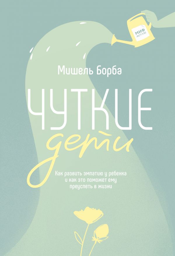 Чуткие дети. Как развить эмпатию у ребенка и как это поможет ему преуспеть в жизни
Чуткие дети. Как развить эмпатию у ребенка и как это поможет ему преуспеть в жизни