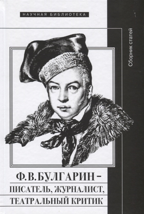 Ф.В. Булгарин - писатель, журналист, театральный критик Наталья Вершинина, Абрам Рейтблат, И. Булкина
Ф.В. Булгарин - писатель, журналист, театральный критик Наталья Вершинина, Абрам Рейтблат, И. Булкина