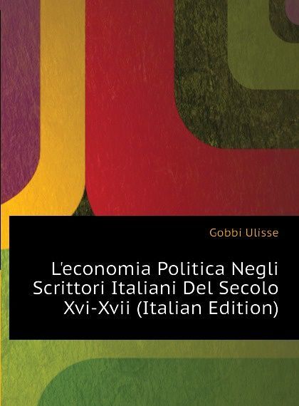Leconomia Politica Negli Scrittori Italiani Del Secolo Xvi-Xvii (Italian Edition)
Leconomia Politica Negli Scrittori Italiani Del Secolo Xvi-Xvii (Italian Edition)