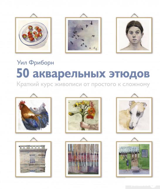 Книга «50 акварельных этюдов. Краткий курс живописи от простого к сложному» – Уил Фриборн (922217)
Книга «50 акварельных этюдов. Краткий курс живописи от простого к сложному» – Уил Фриборн (922217)
