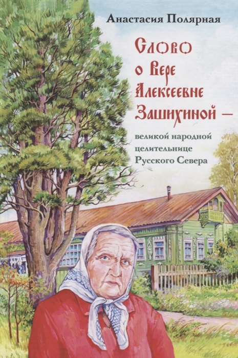 Слово о Вере Алексеевне Зашихиной - великой народной целительнице Русского Севера
Слово о Вере Алексеевне Зашихиной - великой народной целительнице Русского Севера
