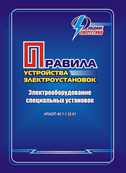 Правила устройства электроустановок. Электрооборудование специальных установок. НПАОП 40.1-1.32-01
Правила устройства электроустановок. Электрооборудование специальных установок. НПАОП 40.1-1.32-01
