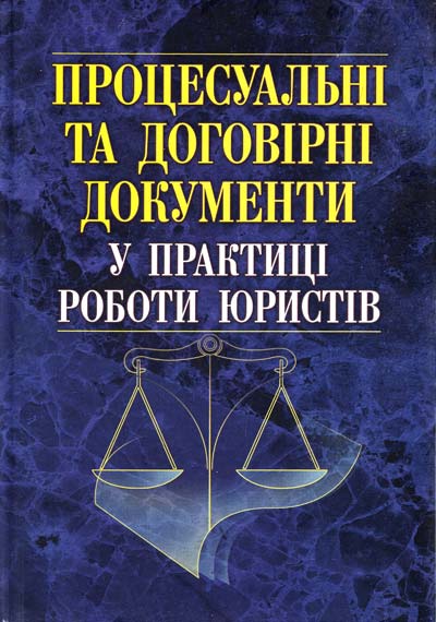 Процесуальні та договірні документи у практиці роботи юристів. Науково-практичний посібник
Процесуальні та договірні документи у практиці роботи юристів. Науково-практичний посібник