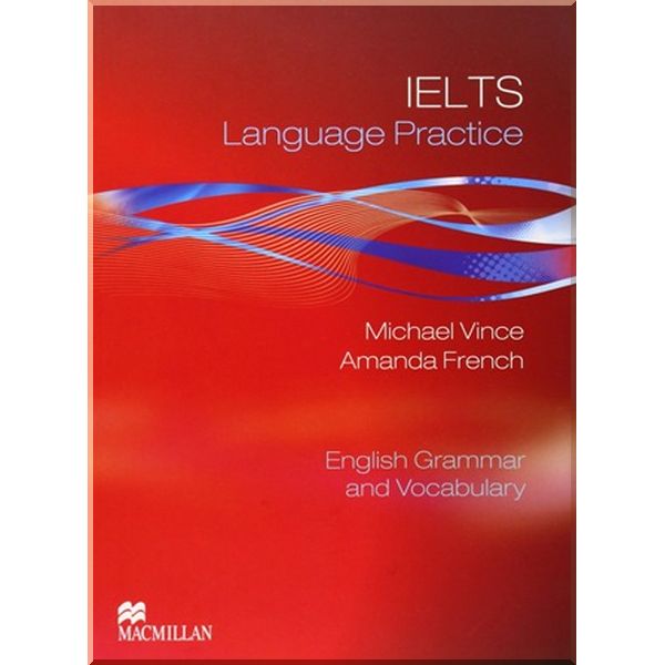 IELTS Language Practice — English Grammar and Vocabulary with key. Michael Vince, Amanda French. ISBN:9780230410565
IELTS Language Practice — English Grammar and Vocabulary with key. Michael Vince, Amanda French. ISBN:9780230410565