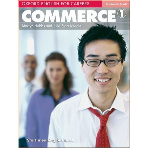 Oxford English for Careers: Commerce 1 Student's Book. Julia Starr Keddle, Martyn Hobbs. ISBN:9780194569750
Oxford English for Careers: Commerce 1 Student's Book. Julia Starr Keddle, Martyn Hobbs. ISBN:9780194569750
