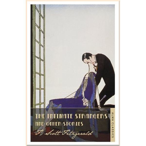 The Intimate Strangers and Other Stories. F. Scott Fitzgerald. ISBN:9781847495662
The Intimate Strangers and Other Stories. F. Scott Fitzgerald. ISBN:9781847495662