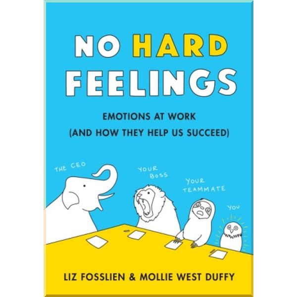 No Hard Feelings: Emotions at Work and How They Help Us Succeed. Liz Fosslien,Mollie West Duffy. ISBN:9780241328705
No Hard Feelings: Emotions at Work and How They Help Us Succeed. Liz Fosslien,Mollie West Duffy. ISBN:9780241328705