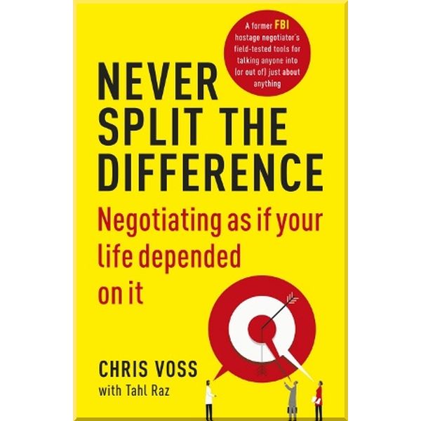 Never Split the Difference: Negotiating as if Your Life Depended on It. Chris Voss,Tahl Raz. ISBN:9781847941497
Never Split the Difference: Negotiating as if Your Life Depended on It. Chris Voss,Tahl Raz. ISBN:9781847941497