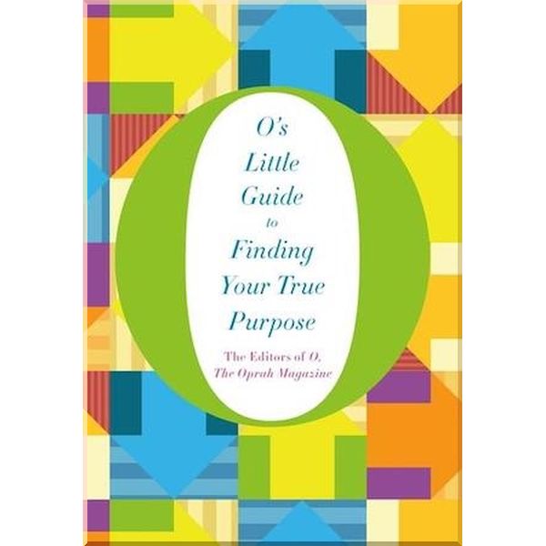 O's Little Guide to Finding Your True Purpose. The Editors of O the Oprah Magazine. ISBN:9781447294184
O's Little Guide to Finding Your True Purpose. The Editors of O the Oprah Magazine. ISBN:9781447294184