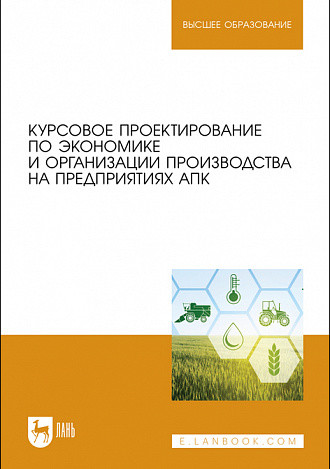Курсовое проектирование по экономике и организации производства на предприятиях АПК. Учебное пособие для вузов
Курсовое проектирование по экономике и организации производства на предприятиях АПК. Учебное пособие для вузов
