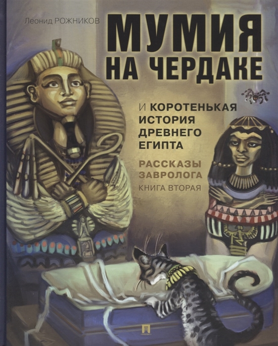 Рассказы завролога. Книга вторая. Мумия на чердаке и коротенькая история Древнего Египта
Рассказы завролога. Книга вторая. Мумия на чердаке и коротенькая история Древнего Египта