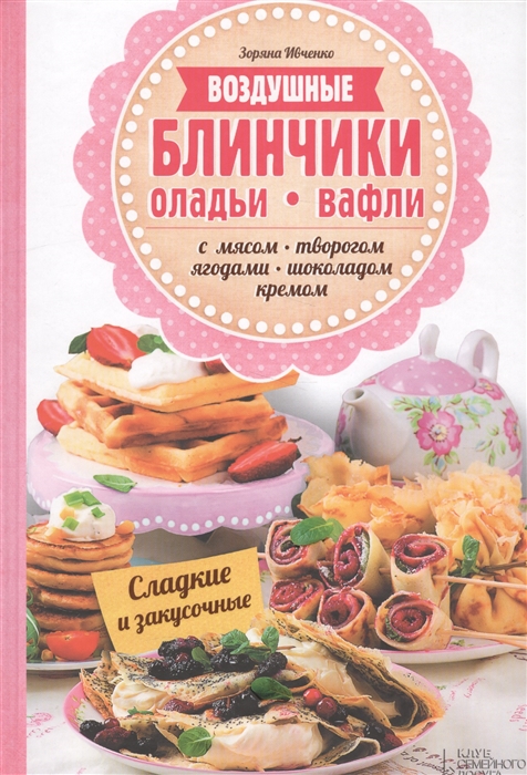 Воздушные блинчики, оладьи, вафли. С мясом, творогом, ягодами, шоколадом, кремом. Сладкие и закусочные
Воздушные блинчики, оладьи, вафли. С мясом, творогом, ягодами, шоколадом, кремом. Сладкие и закусочные