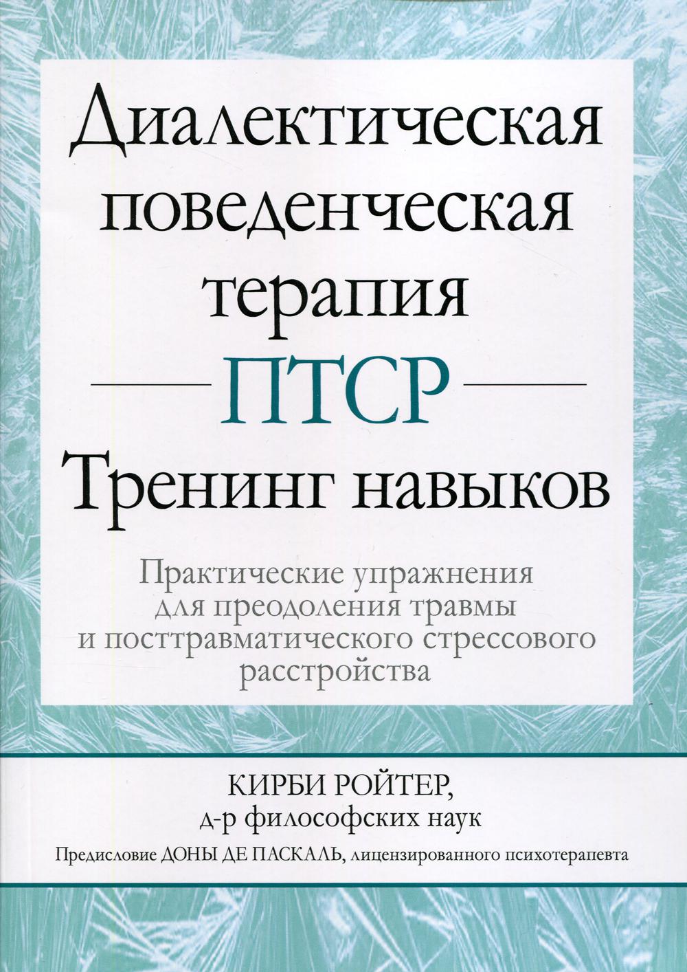 Диалектическая поведенческая терапия ПТСР: тренинг навыков. Практические упражнения для преодоления травмы и посттравматического стрессового расстр-ва - Ройтер Кирби (9785907203877)
Диалектическая поведенческая терапия ПТСР: тренинг навыков. Практические упражнения для преодоления травмы и посттравматического стрессового расстр-ва - Ройтер Кирби (9785907203877)