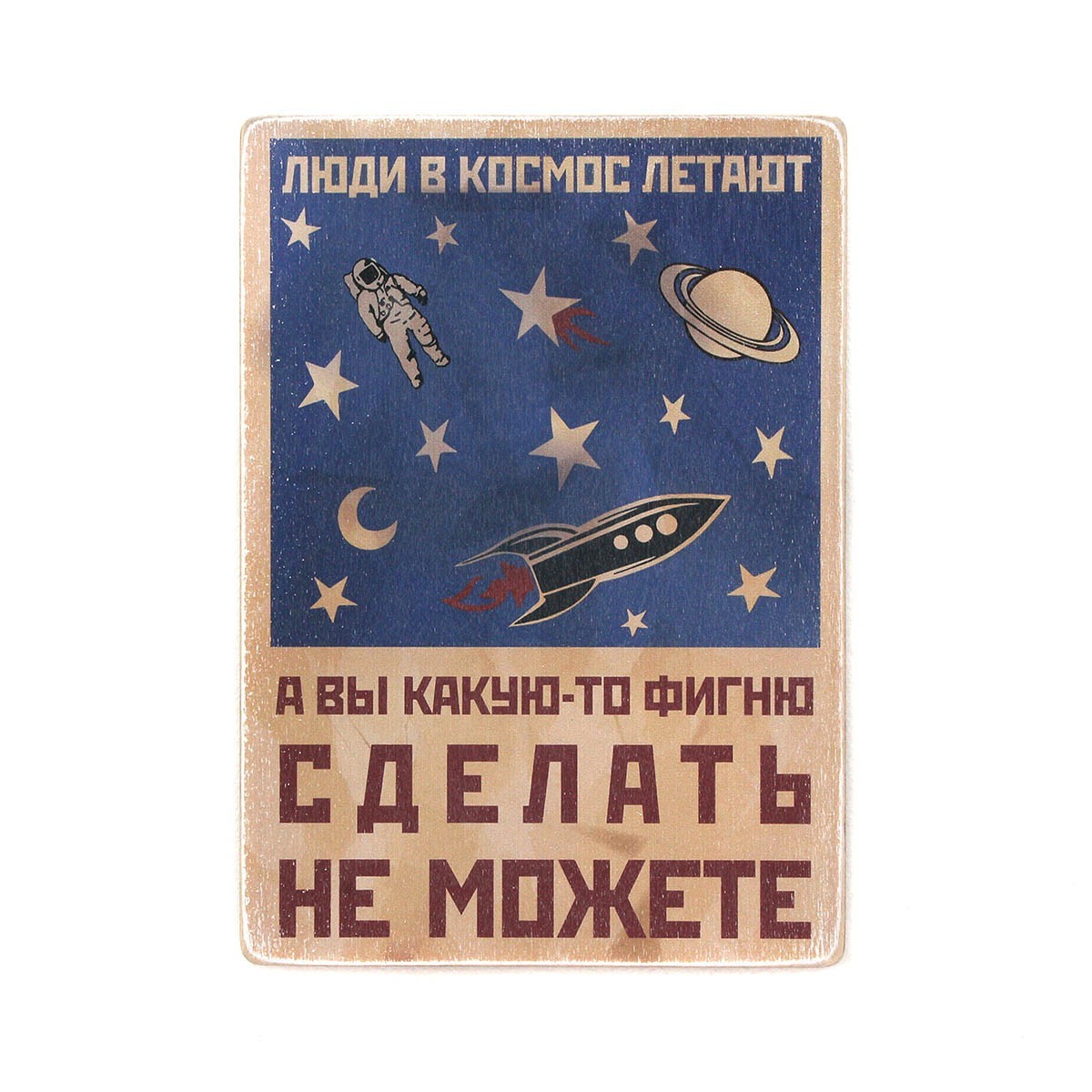 Деревянный постер Wood Posters "Люди в космос летают, а вы какую-то фигню сделать не можете" (A3 формат, фанера)
Деревянный постер Wood Posters "Люди в космос летают, а вы какую-то фигню сделать не можете" (A3 формат, фанера)