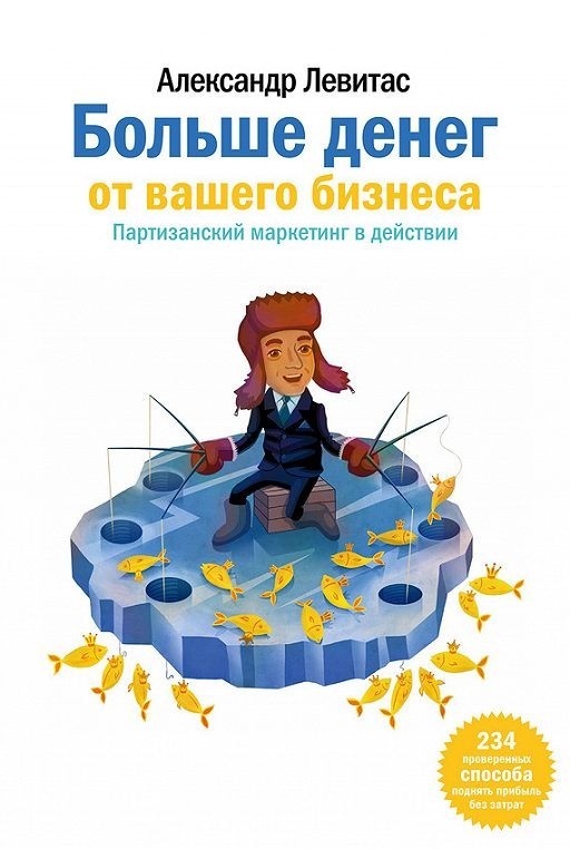 Больше денег от вашего бизнеса. Партизанский маркетинг в действии. Александр Левитас
Больше денег от вашего бизнеса. Партизанский маркетинг в действии. Александр Левитас