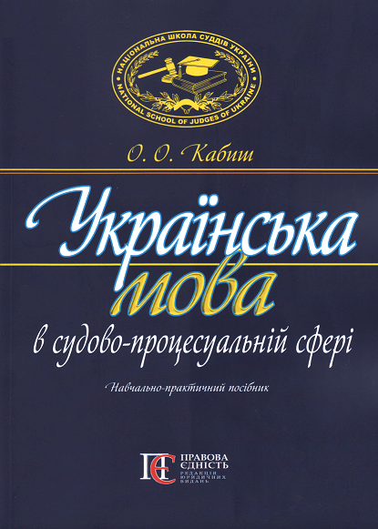Українська мова в судово-процесуальній сфері. Навчально-практичний посібник. Видання друге
Українська мова в судово-процесуальній сфері. Навчально-практичний посібник. Видання друге