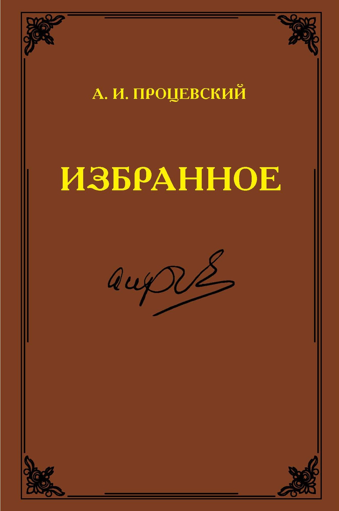 Избранное. Процевский А.И. - Процевский В. А., Ярошенко О. Н., Шабанов Р. И. 978‑966‑937‑634‑3
Избранное. Процевский А.И. - Процевский В. А., Ярошенко О. Н., Шабанов Р. И. 978‑966‑937‑634‑3