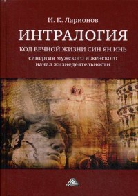 Интралогия. Код вечной жизни Син Ян Инь. Синергия мужского и женского начал жизнедеятельности (15574741)
Интралогия. Код вечной жизни Син Ян Инь. Синергия мужского и женского начал жизнедеятельности (15574741)