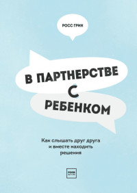 В партнерстве с ребенком. Как слышать друг друга и вместе находить решения (15271766)
В партнерстве с ребенком. Как слышать друг друга и вместе находить решения (15271766)
