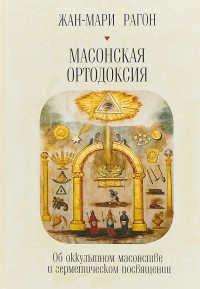Масонская ортодоксия. Об оккультном масонстве и герметическом посвящении (15238715)
Масонская ортодоксия. Об оккультном масонстве и герметическом посвящении (15238715)