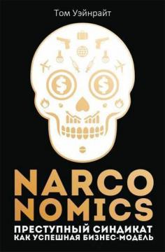 Narconomics. Преступный синдикат как успешная бизнес-модель 
Narconomics. Преступный синдикат как успешная бизнес-модель