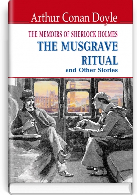 The Memoirs of Sherlock Holmes. The Musgrave Ritual and Other Stories = Спогади про Шерлока Холмса: Обряд родини Масгрейвів та інші історії (9786170706270)
The Memoirs of Sherlock Holmes. The Musgrave Ritual and Other Stories = Спогади про Шерлока Холмса: Обряд родини Масгрейвів та інші історії (9786170706270)